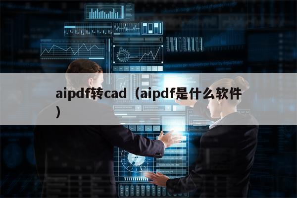 aipdf转cad（aipdf是什么软件）