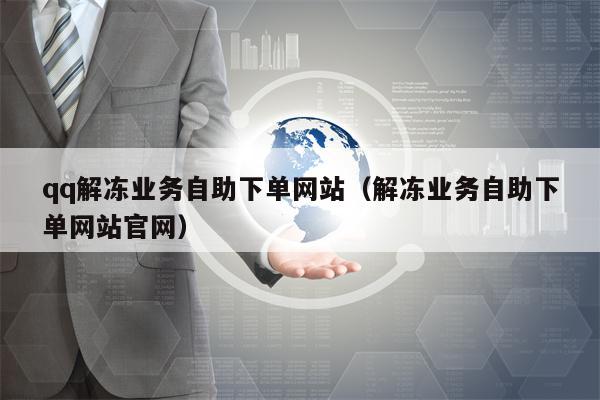 qq解冻业务自助下单网站（解冻业务自助下单网站官网）