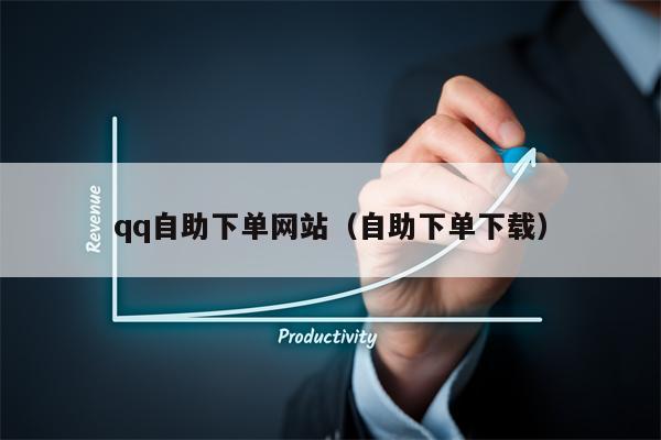 qq自助下单网站（自助下单下载）