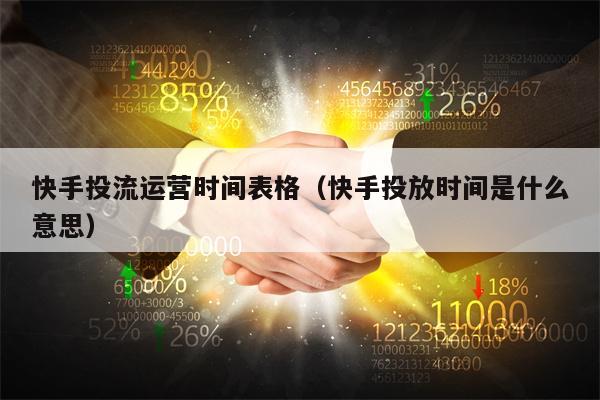 快手投流运营时间表格（快手投放时间是什么意思）