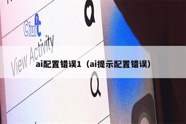 ai配置错误1（ai提示配置错误）