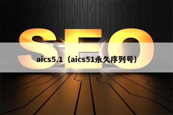 aics5.1（aics51永久序列号）