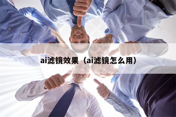 ai滤镜效果（ai滤镜怎么用）