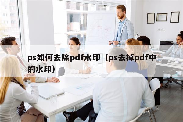 ps如何去除pdf水印（ps去掉pdf中的水印）