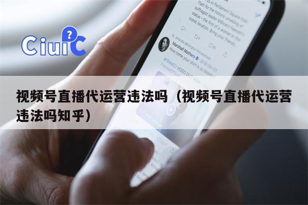 视频号直播代运营违法吗（视频号直播代运营违法吗知乎）