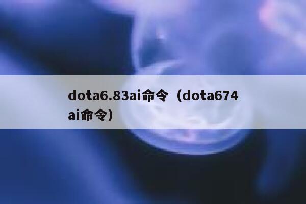 dota6.83ai命令（dota674ai命令）