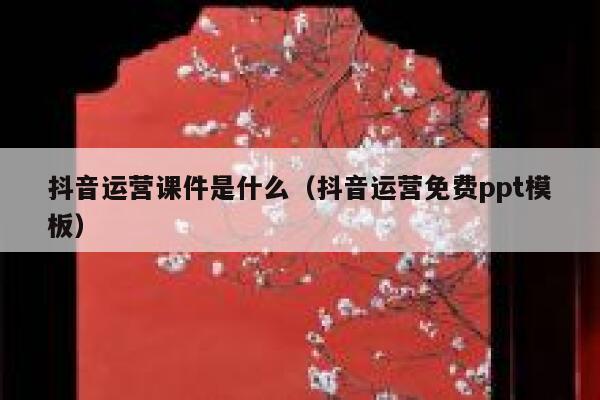 抖音运营课件是什么（抖音运营免费ppt模板）