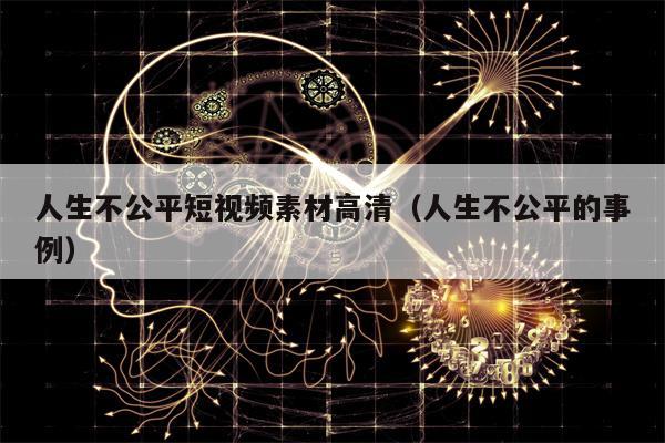 人生不公平短视频素材高清（人生不公平的事例）