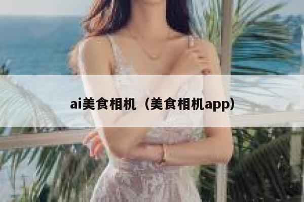 ai美食相机（美食相机app）