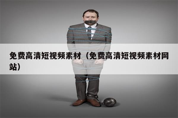 免费高清短视频素材（免费高清短视频素材网站）