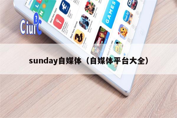 sunday自媒体（自媒体平台大全）