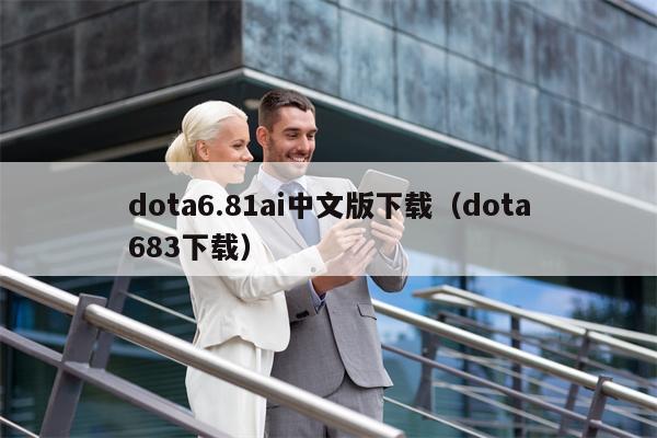 dota6.81ai中文版下载（dota683下载）