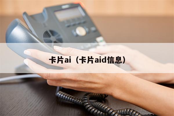 卡片ai（卡片aid信息）