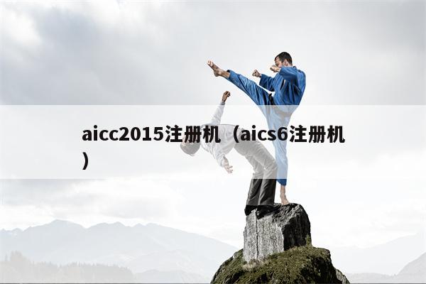 aicc2015注册机（aics6注册机）