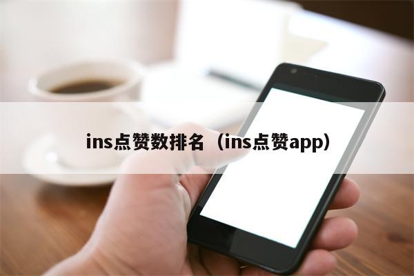 ins点赞数排名（ins点赞app）