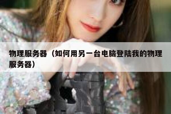 物理服务器（如何用另一台电脑登陆我的物理服务器）