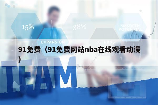 91免费（91免费网站nba在线观看动漫）