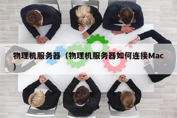 物理机服务器（物理机服务器如何连接Mac）