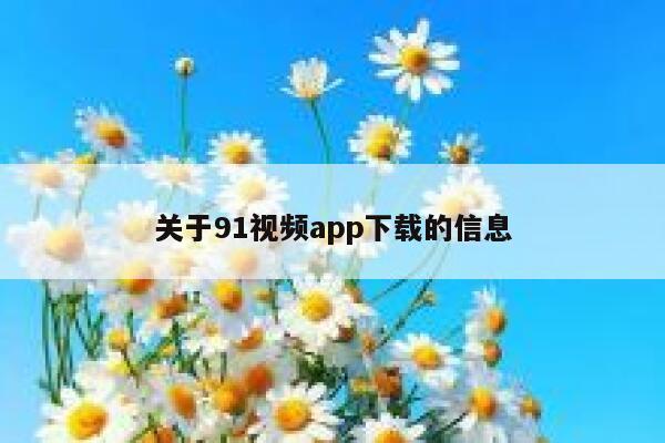 关于91视频app下载的信息