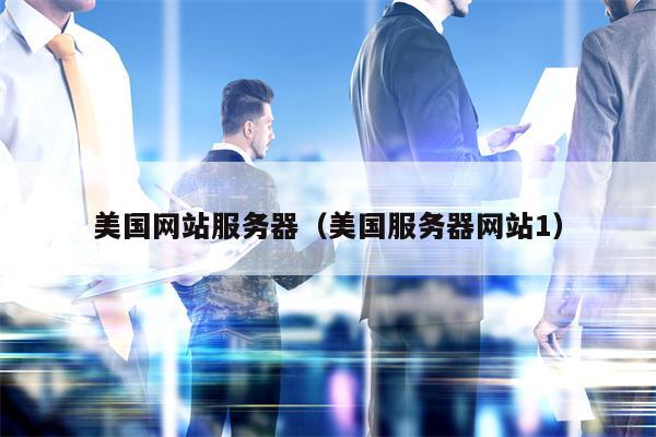 美国网站服务器（美国服务器网站1）