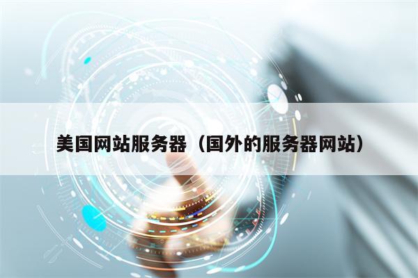 美国网站服务器（国外的服务器网站）