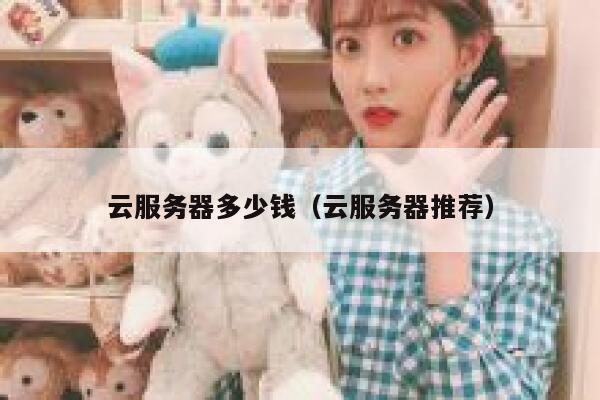 云服务器多少钱（云服务器推荐）