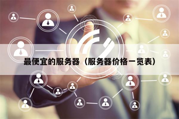 最便宜的服务器(服务器价格一览表)